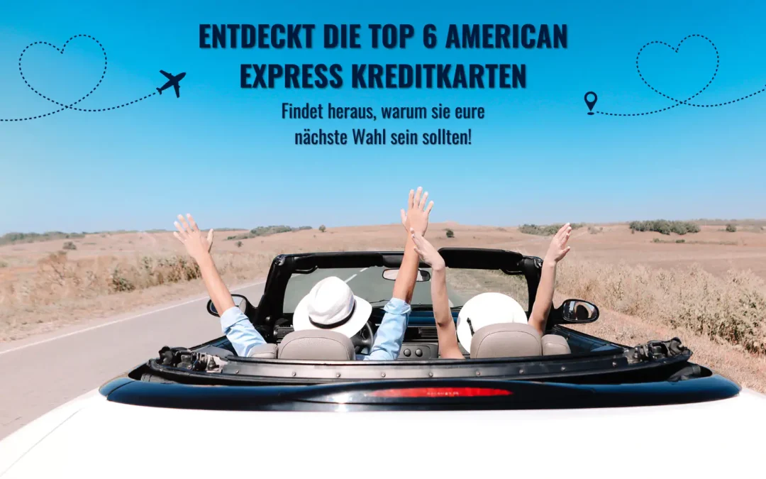 6 Top American Express Kreditkarten: Warum sie eure nächste Wahl sein sollten